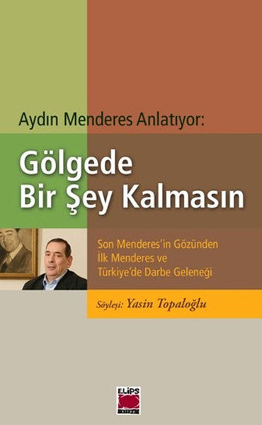 Gölgede Bir Şey Kalmasın  Son Menderes'in Gözünden İlk Menderes ve Türkiye'de Darbe Geleneği-zoom-