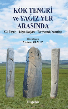 Kök Tengri ve Yağız Yer Arasında Kül Tegin – Bilgi Kağan – Tunyukuk Yazıtları