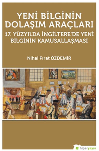 Yeni Bilginin Dolaşım Araçları  17. Yüzyılda İngiltere’de Yeni Bilginin Kamusallaşması-zoom-