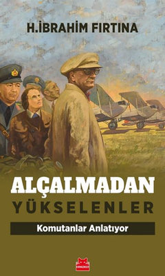 Alçalmadan Yükselenler - Komutanlar Anlatıyor