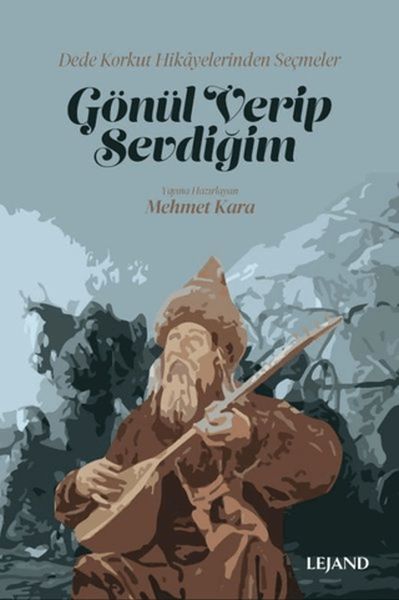 Gönül Verip Sevdiğim Dede Korkut Hikayelerinden Seçmeler