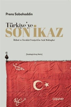 Türkiye'ye Son İkaz (Sadeleştirilmiş Metin) İttihat ve Terakki Cemiyeti'ne Açık Mektuplar