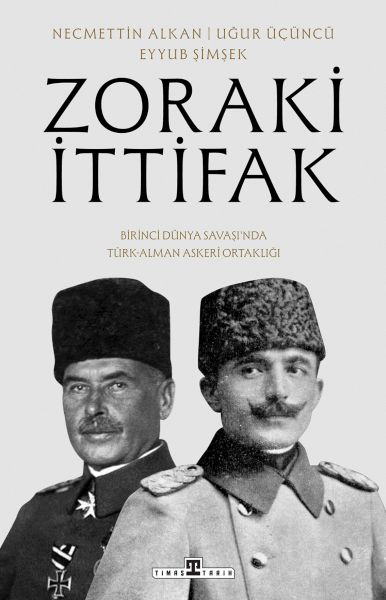 Zoraki İttifak & Birinci Dünya Savaşı’nda Türk-Alman Askerî Ortaklığı-zoom-