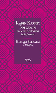 Kadın Karşıtı Söylemin İslam Geleneğindeki İzdüşümleri - Ciltsiz