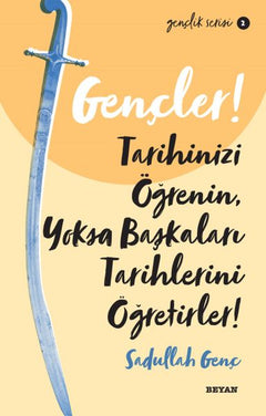 Gençler, Tarihinizi Öğrenin, Yoksa Başkaları Tarihlerini Öğretirler! - Gençlik Serisi 2