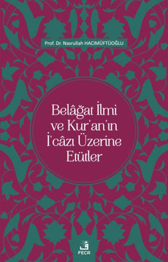 Belâğat İlmi ve Kur’an’ın İ‘câzı Üzerine Etütler