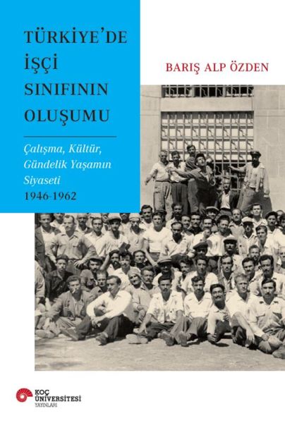 Türkiye’de İşçi Sınıfının Oluşumu Çalışma, Kültür, Gündelik Yaşamın Siyaseti 1946-1962-zoom-
