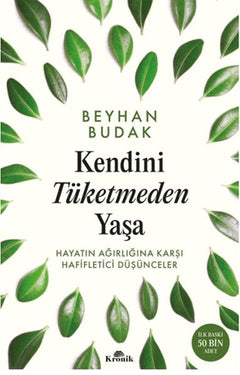 Kendini Tüketmeden Yaşa Hayatın Ağırlığına Karşı Hafifletici Düşünceler