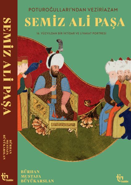 Poturoğullarından Veziriazam Semiz Ali Paşa 16. Yüzyıldan Bir iktidar ve Liyakat Portresi