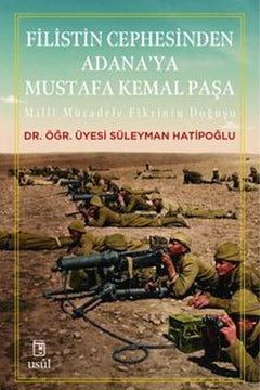 Filistin Cephesinden Adana'ya Mustafa Kemal Paşa Millî Mücadele Fikrinin Doğuşu