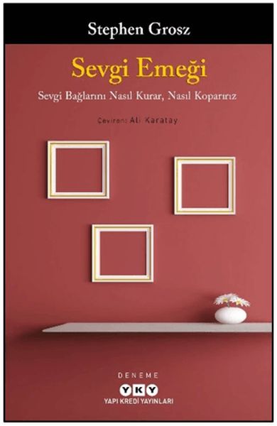 Sevgi Emeği: Sevgi Bağlarını Nasıl Kurar, Nasıl Koparırız