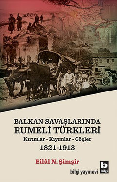 Rumeli Türkleri : Balkan Savaşlarında : Kırımlar Kıyımlar Göçler 1821-1913