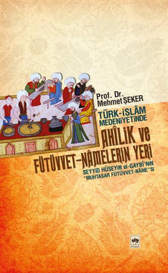Türk-İslam Medeniyetinde Ahilik ve Fütüvvet-Namelerin Yeri