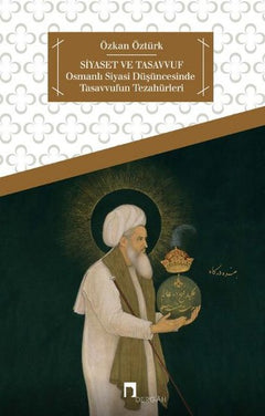 Siyaset ve Tasavvuf  Osmanlı Siyasi Düşüncesinde Tasavvufun Tezahürleri